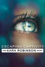 Watch Escaping Captivity: The Kara Robinson Story 123movies
