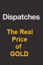 Watch Dispatches The Real Price of Gold 123movies