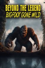 Watch Beyond the Legend: Bigfoot Gone Wild 123movies