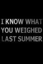 Watch I Know What You Weighed Last Summer 123movies