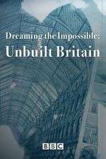 Watch Dreaming the Impossible Unbuilt Britain 123movies
