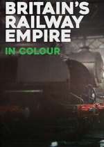 Watch Britain\'s Railway Empire in Colour 123movies